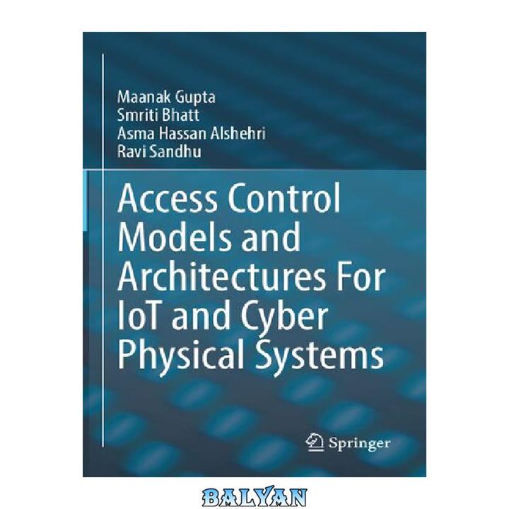 دانلود کتاب Access Control Models and Architectures For IoT and Cyber Physical Systems